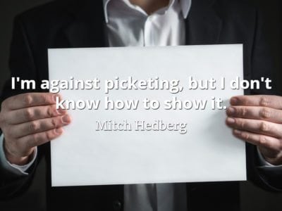Mitch Hedberg quote I'm against picketing, but I don't know how to show it.