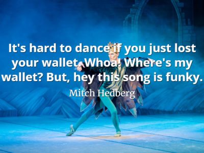Mitch Hedberg quote It's hard to dance if you just lost your wallet. Whoa! Where's my wallet But, hey this song is funky