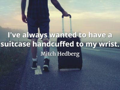 Mitch Hedberg quote I've always wanted to have a suitcase handcuffed to my wrist