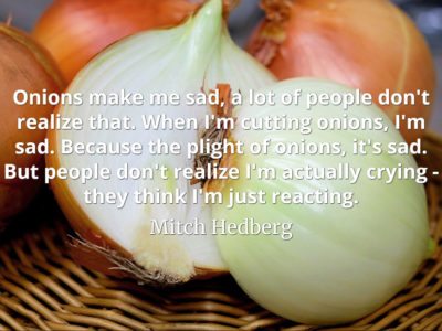 Mitch Hedberg quote Onions make me sad, a lot of people don't realize that.