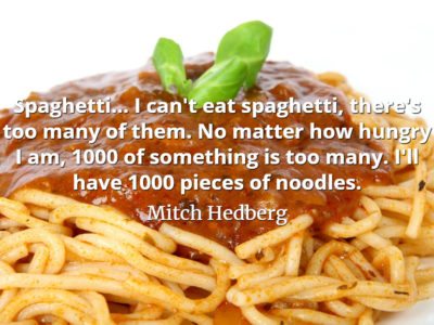 Mitch Hedberg quote Spaghetti... I can't eat spaghetti, there's too many of them.