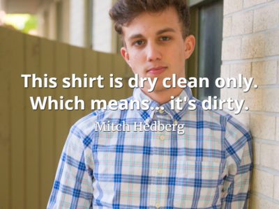 Mitch Hedberg quote This shirt is dry clean only. Which means... it's dirty