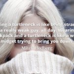 Mitch Hedberg quote Wearing a turtleneck is like being strangled by a really weak guy, all day.