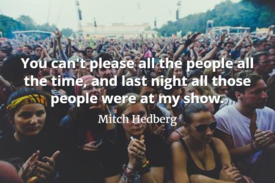 Mitch Hedberg quote You can't please all the people all the time, and last night all those people were at my show