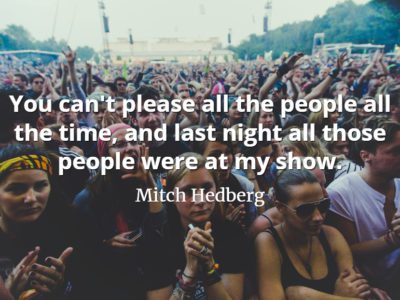Mitch Hedberg quote You can't please all the people all the time, and last night all those people were at my show