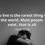 Oscar Wilde quote To live is the rarest thing in the world. Most people exist, that is all.