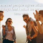 Oscar Wilde quote Whenever people agree with me I always feel I must be wrong.