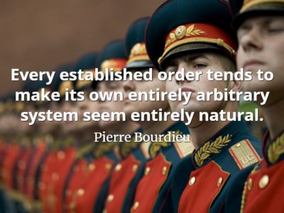 Pierre Bourdieu quote Every established order tends to make its own entirely arbitrary system seem entirely natural.