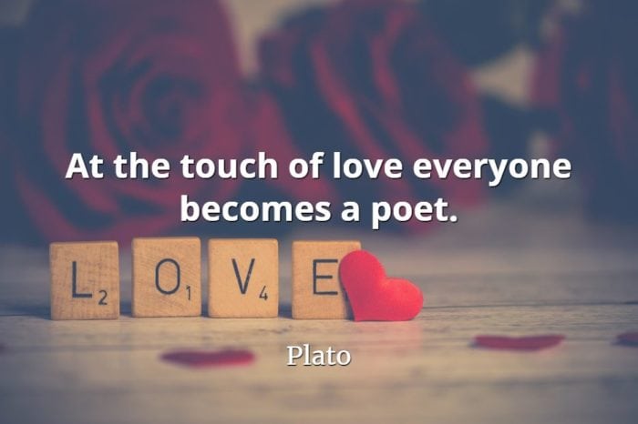 Plato quote At the touch of love everyone becomes a poet..