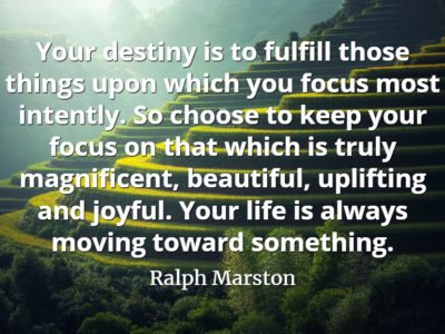 Ralph Marston quote Your destiny is to fulfill those things upon which you focus most intently.