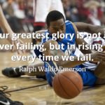 Ralph Waldo Emerson quote Our greatest glory is not in never failing, but in rising up every time we fail.