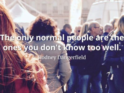 Rodney Dangerfield quote The only normal people are the ones you don't know too well