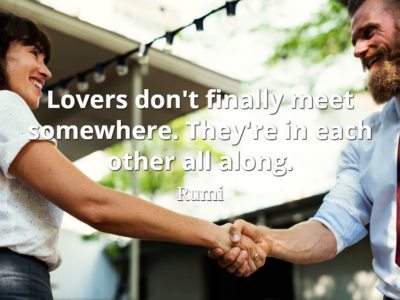 Rumi quote Lovers don't finally meet somewhere. They're in each other all along.
