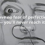 Salvador Dali quote Have no fear of perfection — you'll never reach it.