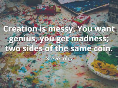 Steve Jobs Quote: Creation is messy. You want genius, you get madness; two sides of the same coin.