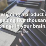 Steve Jobs Quote: Designing a product is keeping five thousand things in your brain.