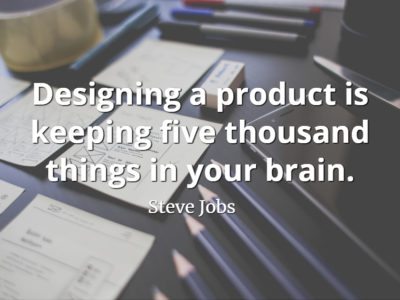 Steve Jobs Quote: Designing a product is keeping five thousand things in your brain.