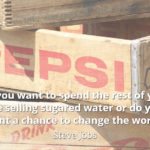Steve Jobs quote Do you want to spend the rest of your life selling sugared water or do you want a chance to change the world