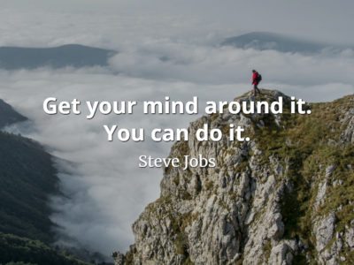 Steve Jobs quote Get your mind around it. You can do it