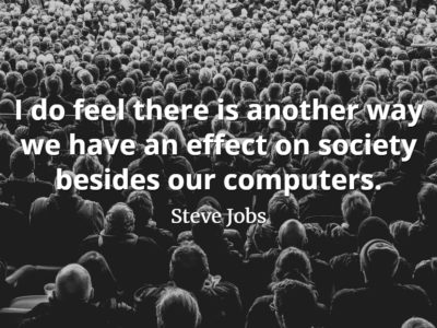 Steve Jobs Quote: I do feel there is another way we have an effect on society besides our computers.