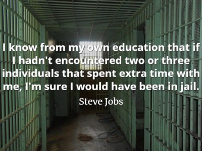 Steve Jobs Quote: I know from my own education that if I hadn't encountered two or three individuals that spent extra time with me.