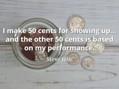 Steve Jobs quote I make 50 cents for showing up… and the other 50 cents is based on my performance