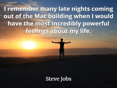 Steve Jobs Quote: I remember many late nights coming out of the Mac building when I would have the most incredibly powerful feelings.