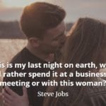 Steve Jobs quote If this is my last night on earth, would I rather spend it at a business meeting or with this woman