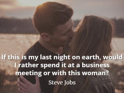 Steve Jobs quote If this is my last night on earth, would I rather spend it at a business meeting or with this woman