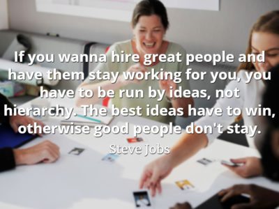Steve Jobs Quote: If you wanna hire great people and have them stay working for you, you have to be run by ideas, not hierarchy.