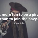 Steve Jobs Quote: It's more fun to be a pirate than to join the navy.