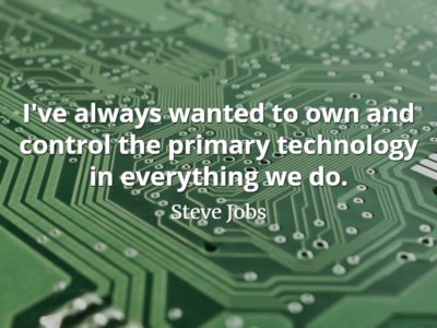 Steve Jobs Quote: I've always wanted to own and control the primary technology in everything we do.
