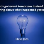 Steve Jobs quote Let’s go invent tomorrow instead of worrying about what happened yesterday