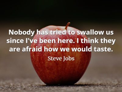 Steve Jobs Quote: Nobody has tried to swallow us since I've been here. I think they are afraid how we would taste.
