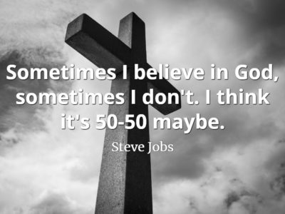 Steve Jobs Quote: Sometimes I believe in God, sometimes I don't. I think it's 50-50 maybe.