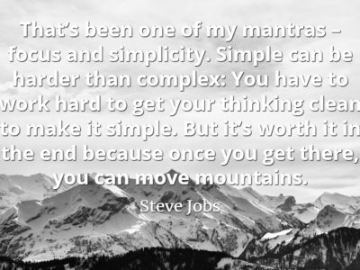 Steve Jobs quote That’s been one of my mantras – focus and simplicity. Simple can be harder than complex