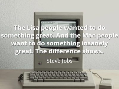 Steve Jobs Quote: The Lisa people wanted to do something great. And the Mac people want to do something insanely great. The difference shows.