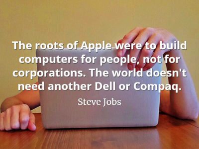 Steve Jobs Quote: The roots of Apple were to build computers for people, not for corporations. The world doesn't need another Dell or Compaq.
