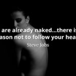 Steve Jobs Quote: You are already naked...there is no reason not to follow your heart.