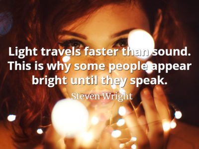 Steven Wright quote Light travels faster than sound. This is why some people appear bright until they speak.