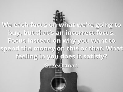 Suze Orman quote We each focus on what we’re going to buy, but that’s an incorrect focus.