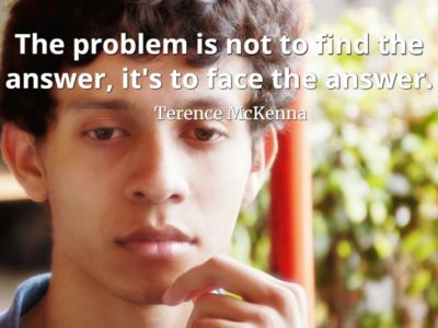 Terence-McKenna-quote-The-problem-is-not-to-find-the-answer-its-to-face-the-answer