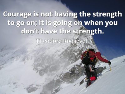 Theodore Roosevelt quote Courage is not having the strength to go on; it is going on when you don’t have the strength.
