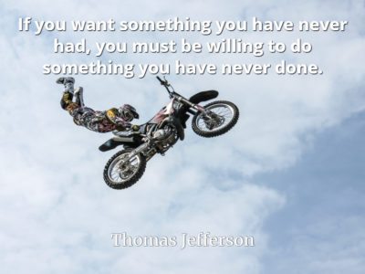 Thomas Jefferson quote If you want something you have never had, you must be willing to do something you have never done.