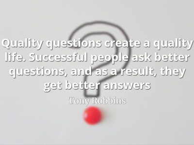 Tony Robbins Quote: Quality questions create a quality life. Successful people ask better questions, and as a result, they get better answer.