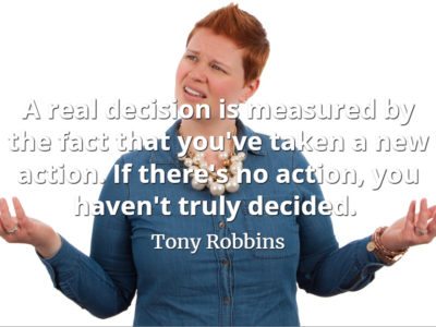 Tony Robbins quote A real decision is measured by the fact that you've taken a new action. If there's no action, you haven't truly decided.