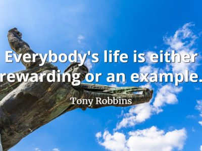 Tony Robbins quote Everybody's life is either rewarding or an example