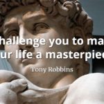 Tony Robbins quote I challenge you to make your life a masterpiece.