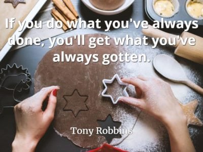 Tony Robbins quote If you do what you've always done, you'll get what you've always gotten.