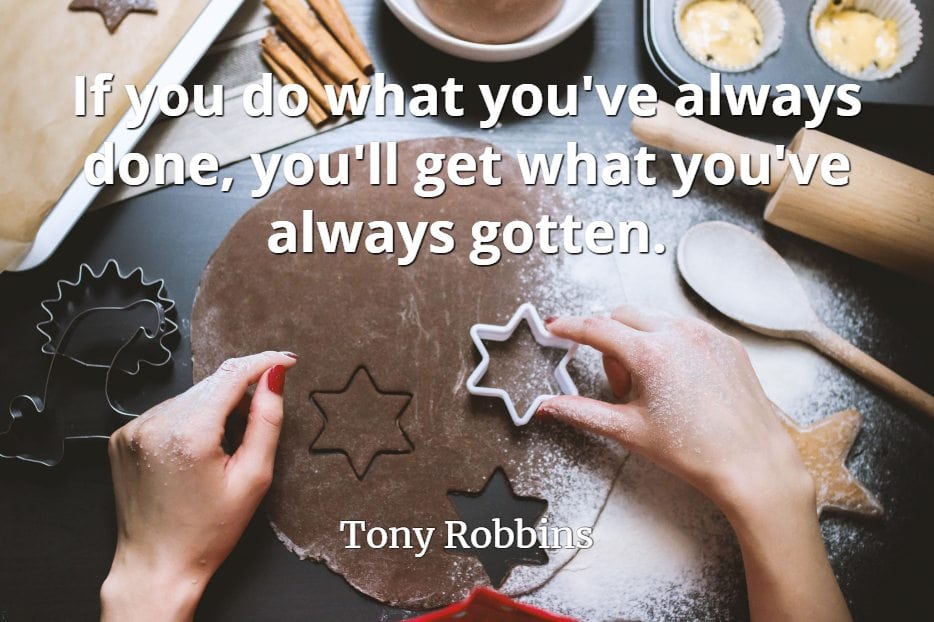 Tony Robbins quote If you do what you've always done, you'll get what you've always gotten.